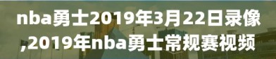 nba勇士2019年3月22日录像,2019年nba勇士常规赛视频