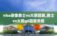 nba录像勇士vs火箭回放,勇士vs火箭g6回放央视