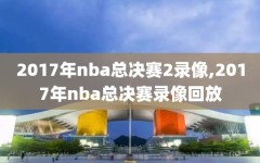 2017年nba总决赛2录像,2017年nba总决赛录像回放