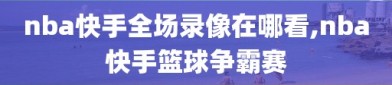 nba快手全场录像在哪看,nba快手篮球争霸赛