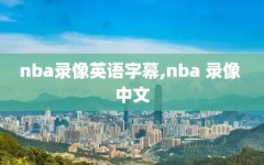 nba录像英语字幕,nba 录像 中文