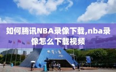 如何腾讯NBA录像下载,nba录像怎么下载视频