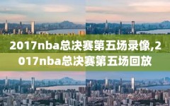 2017nba总决赛第五场录像,2017nba总决赛第五场回放