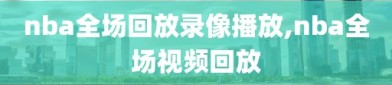 nba全场回放录像播放,nba全场视频回放