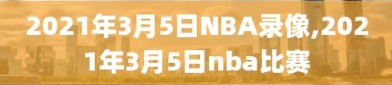 2021年3月5日NBA录像,2021年3月5日nba比赛