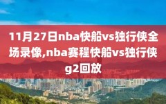 11月27日nba快船vs独行侠全场录像,nba赛程快船vs独行侠g2回放