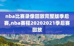 nba比赛录像回放完整版季后赛,nba赛程20202021季后赛回放