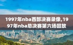 1997年nba西部决赛录像,1997年nba总决赛第六场回放