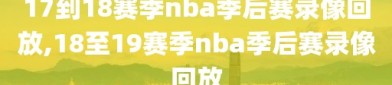 17到18赛季nba季后赛录像回放,18至19赛季nba季后赛录像回放