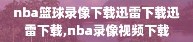 nba篮球录像下载迅雷下载迅雷下载,nba录像视频下载