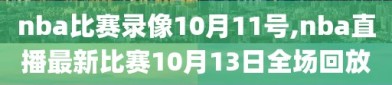 nba比赛录像10月11号,nba直播最新比赛10月13日全场回放