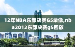 12年NBA东部决赛G5录像,nba2012东部决赛g5回放