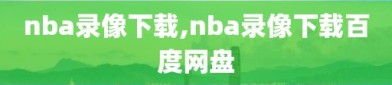 nba录像下载,nba录像下载百度网盘