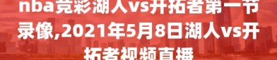 nba竞彩湖人vs开拓者第一节录像,2021年5月8日湖人vs开拓者视频直播