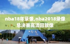 nba18年录像,nba2018录像总决赛高清回放像