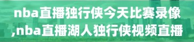 nba直播独行侠今天比赛录像,nba直播湖人独行侠视频直播