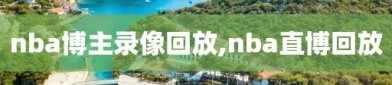 nba博主录像回放,nba直博回放