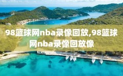 98篮球网nba录像回放,98篮球网nba录像回放像