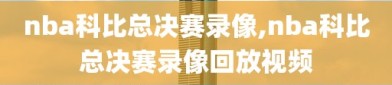 nba科比总决赛录像,nba科比总决赛录像回放视频