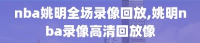 nba姚明全场录像回放,姚明nba录像高清回放像