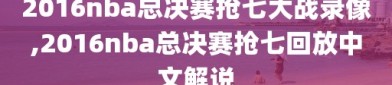 2016nba总决赛抢七大战录像,2016nba总决赛抢七回放中文解说