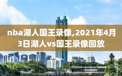 nba湖人国王录像,2021年4月3日湖人vs国王录像回放