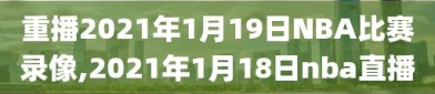 重播2021年1月19日NBA比赛录像,2021年1月18日nba直播