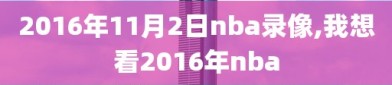 2016年11月2日nba录像,我想看2016年nba