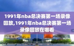 1991年nba总决赛第一场录像回放,1991年nba总决赛第一场录像回放在哪看