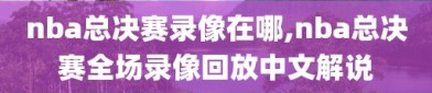 nba总决赛录像在哪,nba总决赛全场录像回放中文解说