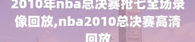 2010年nba总决赛抢七全场录像回放,nba2010总决赛高清回放