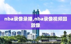 nba录像录播,nba录像视频回放像