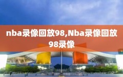 nba录像回放98,Nba录像回放98录像