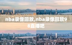 nba录像回放,nba录像回放98直播吧