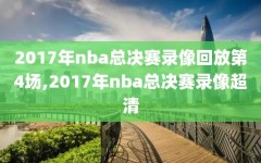 2017年nba总决赛录像回放第4场,2017年nba总决赛录像超清