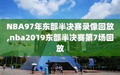 NBA97年东部半决赛录像回放,nba2019东部半决赛第7场回放