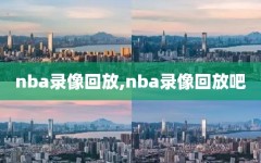 nba录像回放,nba录像回放吧