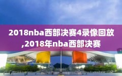 2018nba西部决赛4录像回放,2018年nba西部决赛