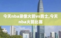 今天nba录像火箭vs勇士,今天nba火箭比赛