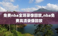 免费nba全场录像回放,nba免费高清录像回放