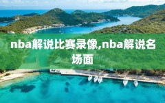 nba解说比赛录像,nba解说名场面