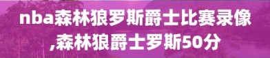 nba森林狼罗斯爵士比赛录像,森林狼爵士罗斯50分