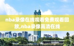 nba录像在线观看免费观看回放,nba录像高清在线