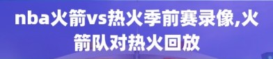 nba火箭vs热火季前赛录像,火箭队对热火回放