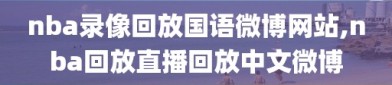 nba录像回放国语微博网站,nba回放直播回放中文微博