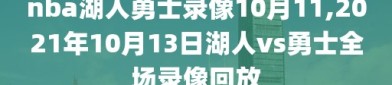 nba湖人勇士录像10月11,2021年10月13日湖人vs勇士全场录像回放