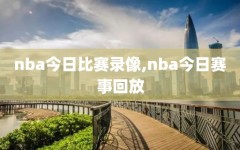 nba今日比赛录像,nba今日赛事回放