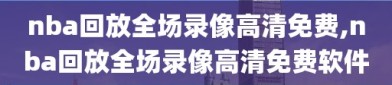 nba回放全场录像高清免费,nba回放全场录像高清免费软件