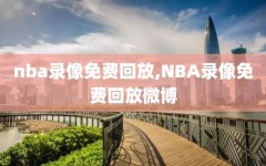 nba录像免费回放,NBA录像免费回放微博