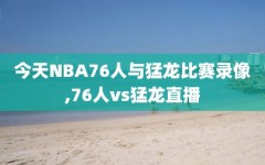 今天NBA76人与猛龙比赛录像,76人vs猛龙直播